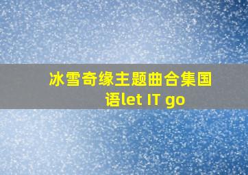 冰雪奇缘主题曲合集国语let IT go